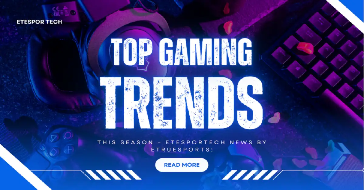 Gaming News Etesportech From Etruesports: Big Changes in the Game World